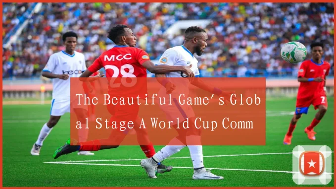 The Beautiful Game's Global Stage A World Cup Comm