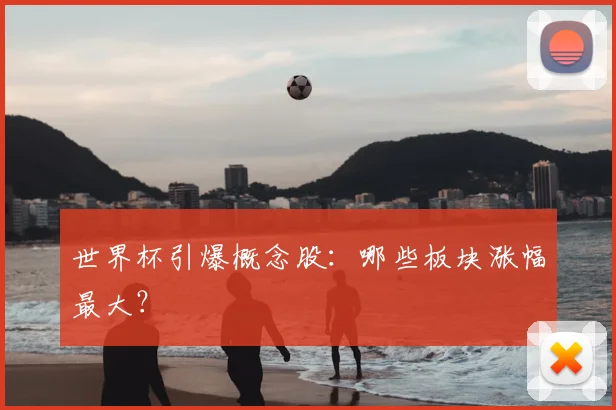 世界杯引爆概念股：哪些板块涨幅最大？
