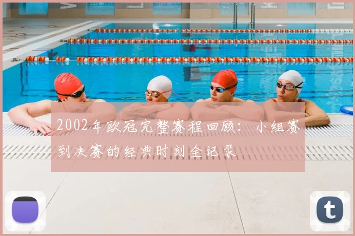2002年欧冠完整赛程回顾：小组赛到决赛的经典时刻全记录